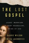 The Lost Gospel: Jesus' Marriage to Mary Magdelene, Bride of God - Barrie Wilson, Simcha Jacobvici