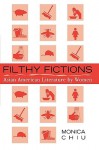 Filthy Fictions: Asian American Literature by Women - Monica Chiu