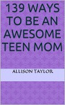 139 ways to be an awesome teen mom - ALLISON TAYLOR