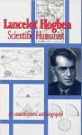 Lancelot Hogben: Scientific Humanist: An Unauthorized Autobiography - Lancelot Hogben, Adrian Hogben, Anne Hogben