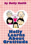 Holly Learns About Gratitude: Join Holly As She Learn Her Life Lesson About Gratitude (Holly's Christmas Adventures Book 3) - Betty Smith