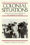 Colonial Situations: Essays on the Contextualization of Ethnographic Knowledge - George W. Stocking Jr.