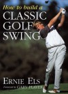 How to Build a Classic Golf Swing - Ernie Els