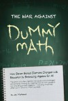 The War Against Dummy Math: How seven school districts changed U.S. education by embracing algebra for all - Jay Mathews