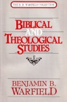 Biblical & Theological Studies - Benjamin Breckinridge Warfield