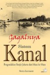 Gagalnya Sistem Kanal: Pengendalian Banjir Jakarta dari Masa ke Masa - Restu Gunawan