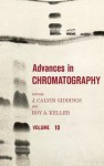 Advances in Chromatography, Volume 10 - J. Calvin Giddings, R.A. Keller