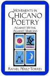 Movements in Chicano Poetry: Against Myths, Against Margins - Rafael Pérez-Torres