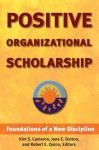 Positive Organizational Scholarship: Foundations of a New Discipline - Jane E Dutton, Jane E Dutton, Kim S. Cameron