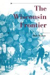 The Wisconsin Frontier - Mark Wyman