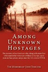 Among Unknown Hostages: The Memoirs of an American Who, Along with More Than a Thousand Other American Civilians in Europe, Spent Years in Naz - John Tomczyk, John M. Tomczyk