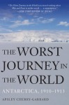 The Worst Journey in the World: Antarctica, 1910-1913 - Apsley Cherry-Garrard