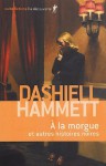 A la morgue : Et autres histoires noires (At the Morgue: And Other Noir Stories) - Dashiell Hammett