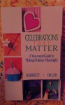 Celebrations That Matter: A Year-Round Guide to Making Holidays Meaningful - Harriett Diller