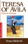 Teresa of Avila: Mystical Writings - Tessa Bielecki