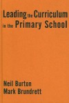 Leading the Curriculum in the Primary School - Neil Burton, Mark Brundrett