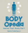 Body-OPedia Name That Body Part: Human Anatomy for Kids - Speedy Publishing