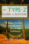 The Type-Z Guide to Success: A Lazy Person's Manifesto to Wealth and Fulfillment - Marc Allen