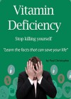 Vitamin Deficiency - Stop Killing Yourself: Gain Control of Your Health, Diet and Save Your Life - Paul Christopher