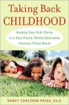 Taking Back Childhood: Helping Your Kids Thrive in a Fast-Paced, Media-Saturated, Violence-Filled World - Nancy Carlsson-Paige