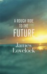 A Rough Ride to the Future by Lovelock, James (2014) Hardcover - James Lovelock