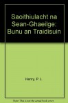 Saoithiulacht na Sean-Ghaeilge: Bunu an Traidisuin - P.L. Henry