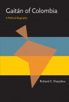 Gaitan of Colombia: A Political Biography - Richard E. Sharpless