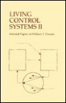 Living Control Systems II: Selected Papers Of William T. Powers - William T. Powers