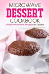 Microwave Dessert Cookbook: 34 Easy Microwave Recipes for Desserts - Gordon Rock