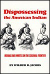 Dispossessing The American Indian: Indians And Whites On The Colonial Frontier - Wilbur R. Jacobs