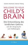 Welcome to your Child's Brain: Die Entwicklung des kindlichen Gehirns von der Zeugung bis zum Reifezeugnis (German Edition) - Sandra Aamodt, Samuel Wang, Lisa Haney, Norbert Juraschitz