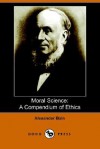 Moral Science: A Compendium of Ethics - Alexander Bain