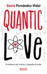 Quantic Love: O Romance que Resolve a Equação do Amor - Sonia Fernández-Vidal, Luís Carlos Cabral