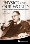 Physics and Our World : Reissue of the Proceedings of a Symposium in Honor of Victor F Weisskopf, MIT, 1974 - Kerson Huang