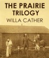 THE PRAIRIE TRILOGY (illustrated) - Willa Cather