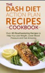 DASH Diet Action Plan Recipes Cookbook: Over 40 Mouthwatering Recipes to Help You Lose Weight, Lower Blood Pressure and Feel Amazing: dash diet kindle, ... diet recipes, dash diet younger you Book 1) - Nick Bell