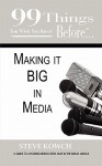 99 Things You Wish You Knew Before Making It Big in Media - Steve Kowch, Jennifer Kennedy Paine