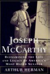 Joseph McCarthy: Reexamining the Life and Legacy of America's Most Hated Senator - Arthur Herman