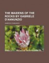 The Maidens of the Rocks by Gabriele D'Annunzio - Gabriele D'Annunzio