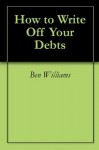 How to Write Off Your Debts - Ben Williams