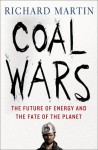 Coal Wars: The Future of Energy and the Fate of the Planet - Richard Martin