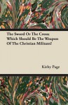 The Sword or the Cross; Which Should Be the Weapon of the Christian Militant? - Kirby Page