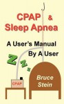 Cpap and Sleep Apnea - A User's Manual by a User - Bruce Stein