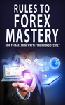 Rules to Forex Mastery: How to Consistently Make Money with Forex - Brad Collins