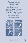 Representing Scotland in Literature, Popular Culture and Iconography: The Masks of the Modern Nation - Alan Riach