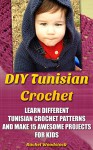 DIY Tunisian Crochet: Learn Different Tunisian Crochet Patterns And Make 15 Awesome Projects For Kids: (Crochet, Crochet For Beginners, Afghans, Crochet ... 16 Quick And Easy Granny Square Patterns) - Rachel Woodstock