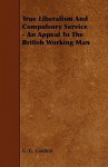 True Liberalism and Compulsory Service - An Appeal to the British Working Man - George G. Coulton