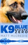 K9 Blue: Ground Zero - Matt McCredie