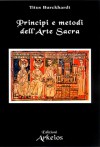 Principi e metodi dell'arte sacra - Titus Burckhardt, Alda Teodorani