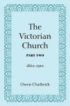 The Victorian Church: Part Two: 1860-1901 - Owen Chadwick